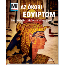 Az ókori Egyiptom - Tündöklő birodalom a Nílus partján - Mi Micsoda